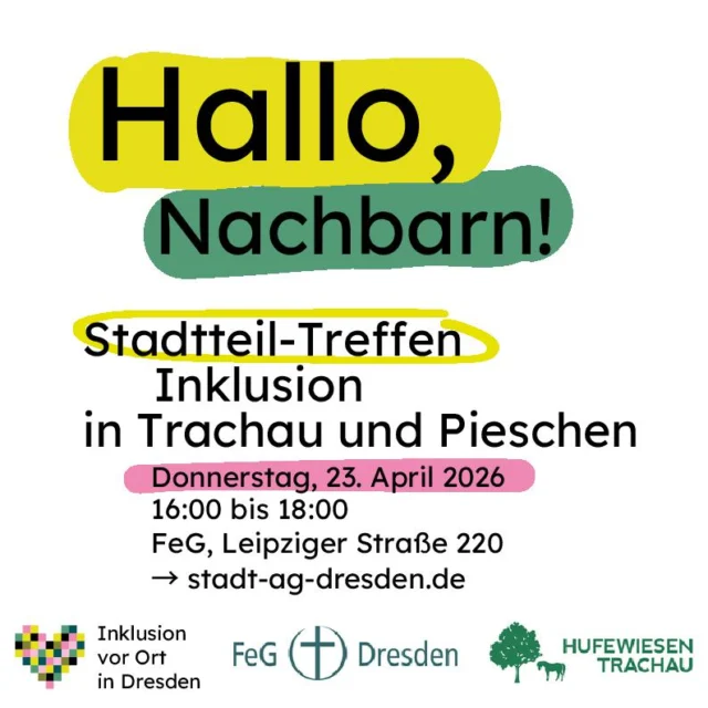 🌍 Inklusion vor Ort in Dresden

Ihr seid herzlich eingeladen zum Stadtteil-Treffen Inklusion in Trachau & Pieschen.

📅 Donnerstag, 23. April 2026
⏰ 16:00 – 18:00 Uhr
📍 FeG Dresden, Leipziger Straße 220

Kommt vorbei, lernt eure Nachbarschaft kennen und tauscht euch rund um das Thema Inklusion aus. Gemeinsam gestalten wir ein offenes und vielfältiges Miteinander! 💬✨

🔗 Mehr Infos: stadt-ag-dresden.de

#InklusionVorOrt #Teilhabe #Vielfalt
#Engagement #Ehrenamt